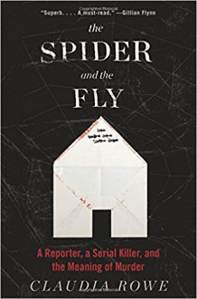 The Spider and the Fly: A Reporter, a Serial Killer, and the Meaning of Murder - Claudia Rowe