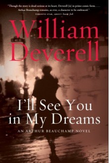 I'll See You in My Dreams: An Arthur Beauchamp Novel - William Deverell