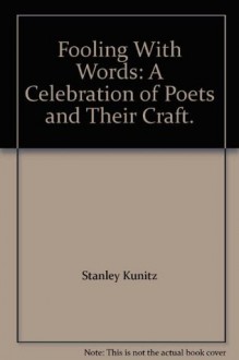 Fooling With Words: A Celebration of Poets and Their Craft. - Bill Moyers, Stanley Kunitz