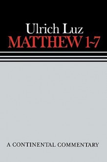 Matthew 1-7 a Continental Commentary - Ulrich Luz