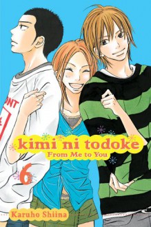 Kimi ni Todoke: From Me to You, Vol. 6 - Karuho Shiina