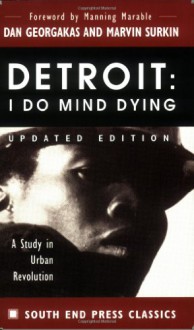 Detroit: I Do Mind Dying: A Study in Urban Revolution (Updated Edition) (South End Press Classics Series) - Dan Georgakas, Marvin Surkin, Manning Marable