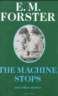 The Machine Stops: And Other Stories - E.M. Forster, Rod Mengham