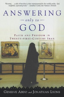 Answering Only to God: Faith and Freedom in Twenty-First-Century Iran - Geneive Abdo, Jonathan Lyons