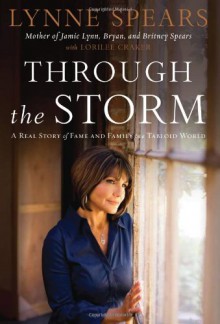 Through The Storm: A Real Story of Fame and Family in a Tabloid World - Lynne Spears