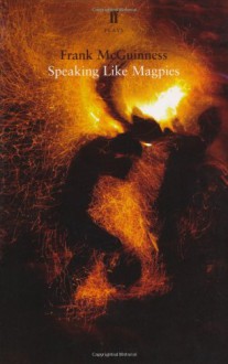 Speaking Like Magpies - Frank McGuinness