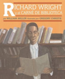 Richard Wright Y El Carne De Biblioteca / Richard Wright and the Library Card (Spanish Edition) - William Miller, Eida De LA Vega, R. Gregory Christie