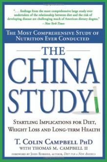 The China Study: The Most Comprehensive Study of Nutrition Ever Conducted and the Startling Implications for Diet, Weight Loss and Long-term Health - Thomas M. Campbell II, T. Colin Campbell