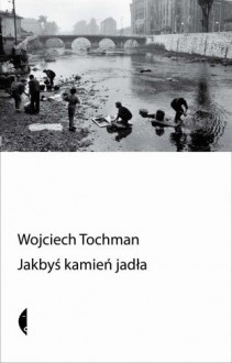 Jakbyś kamień jadła - Tochman Wojciech