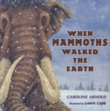 When Mammoths Walked the Earth - Caroline Arnold, Laurie Caple