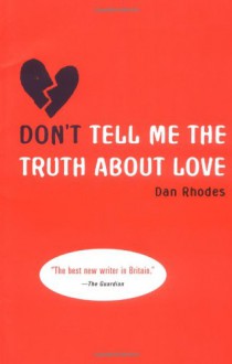 Don't Tell Me the Truth About Love - Dan Rhodes