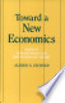 Toward a New Economics: Essays in Post-Keynesian and Institutionalist Theory - Alfred S. Eichner