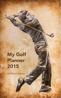 My Golf Planner 2015: Golf Planner and Golf Log - Olivera Cejovic, Branko BanjO Cejovic