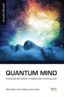 Quantum Mind: The Edge Between Physics and Psychology (Deep Democracy Classics Series) - Arnold Mindell