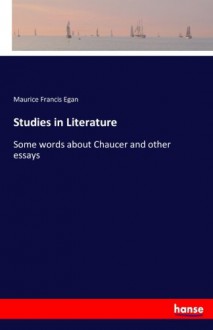 Studies in Literature: Some words about Chaucer and other essays - Maurice Francis Egan Egan