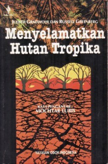 Menyelamatkan Hutan Tropika - Judith Gradwohl, Russell Greenberg, Mochtar Lubis