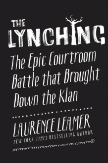 The Lynching: The Epic Courtroom Battle That Brought Down the Klan - Laurence Leamer