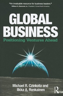 Global Business: Positioning Ventures Ahead - Michael R. Czinkota, Ilkka Ronkainen