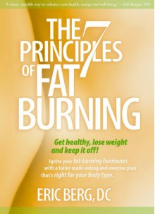 The 7 Principles of Fat Burning: Get Healthy, Lose Weight and Keep It Off! - Eric Berg