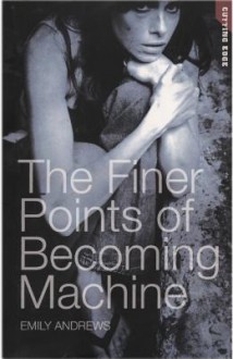 The Finer Points of Becoming Machine - Emily Andrews