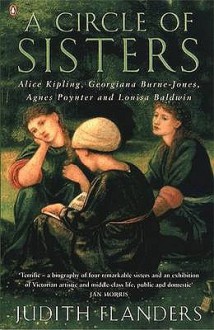 A Circle Of Sisters: Alice Kipling, Georgiana Burne Jones, Agnes Poynter And Louisa Baldwin - Judith Flanders