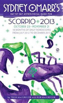 Sydney Omarr's Day-by-Day Astrological Guide for the Year 2013: Scorpio - Trish MacGregor, Rob MacGregor