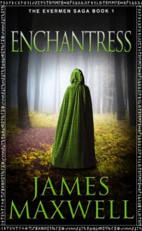 Enchantress (The Evermen Saga, Book 1) - James Maxwell