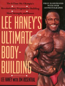 Lee Haney's Ultimate Bodybuilding Book: The 8-time Mr. Olympia's Revolutionary Program for Building Mass, Strength and Power - Lee Haney, Jim Rosenthal