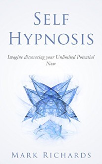 Self Hypnosis: Imagine discovering your unlimited potential now (self hypnosis, hypnosis books, hypnosis) - Mark Richards