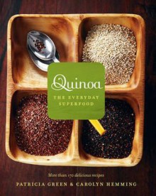 Quinoa: The Everyday Superfood. Patricia Green and Carolyn Hemming - Patricia Green, Carolyn Hemming