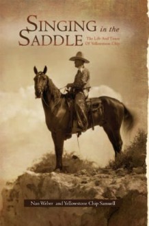 Singing In The Saddle: The Life And Times Of Yellowstone Chip - Nan Weber, Yellowstone Chip Samuell