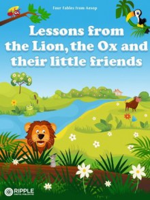 Lessons from the Lion, the Ox and their little friends (illustrated) (Four fables from Aesop) - Aesop, Ripple Digital Publishing