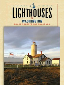 Lighthouses of Washington: A Guidebook and Keepsake - Ray Jones, Bruce Roberts