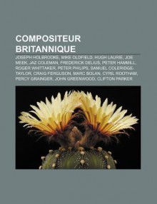 Compositeur Britannique: Joseph Holbrooke, Mike Oldfield, Hugh Laurie, Joe Meek, JAZ Coleman, Frederick Delius, Peter Hammill, Roger Whittaker - Source Wikipedia