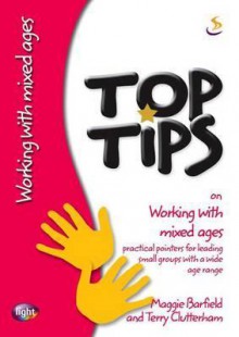 Top Tips on Leading Small Groups for Mixed Ages. Maggie Barfield and Terry Clutterham - Maggie Barfield