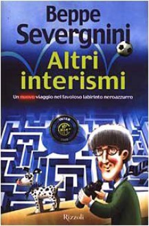 Altri interismi. Un nuovo viaggio nel favoloso labirinto neroazzurro - Beppe Severgnini