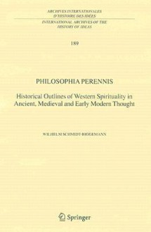 Philosophia Perennis: Historical Outlines of Western Spirituality in Ancient, Medieval and Early Modern Thought - Wilhelm Schmidt-Biggemann