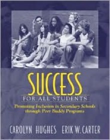 Success for All Students: Promoting Inclusion in Secondary Schools Through Peer Buddy Programs - Carolyn Hughes, Erik W. Carter