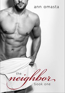 The Neighbor ~ Fantasy (Part 1) (The Neighbor: A Steamy Romance Serial) - Ann Omasta