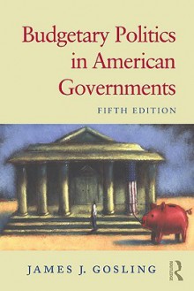 Budgetary Politics in American Governments - James J. Gosling