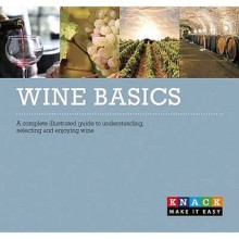 Wine Basics: A Complete Illustrated Guide to Understanding, Selecting & Enjoying Wine - Alan Boehmer, Renee Comet