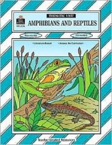 Amphibians and Reptiles Thematic Unit - Janna Reed, Kelli Plaxco