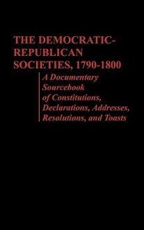 The Democratic-Republican Societies, 1790-1800 - Philip S. Foner