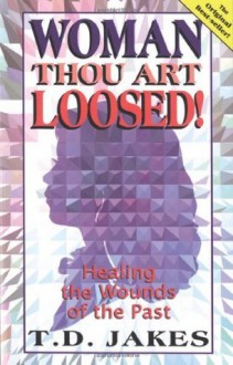 Woman Thou Art Loosed!: Healing the Wounds of the Past - T.D. Jakes