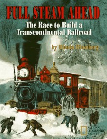 Full Steam Ahead: The Race to Build a Transcontinental Railroad - Rhoda Blumberg