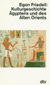 Kulturgeschichte Ägyptens und des Alten Orients - Egon Friedell