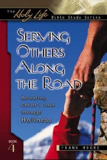 Serving Others Along the Road: Revealing Christ's Love Through Holiness - Frank Moore