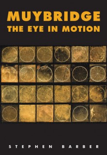 Muybridge: The Eye in Motion: Tracing Cinema's Origins - Stephen Barber