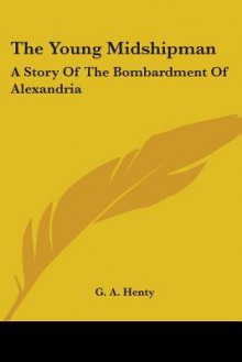 The Young Midshipman: A Story of the Bombardment of Alexandria - G.A. Henty