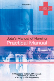 Juta�s Manual of Nursing Volume 2: Practical Manual - I. Mkwanazi, I. Mkwanazi, E. Chauke, J. Mokoena, A. Young, S. Mogotlane